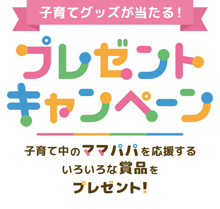 子育てグッズが当たる！ プレゼントキャンペーン 子育て中のママパパを応援するいろいろな賞品をプレゼント！